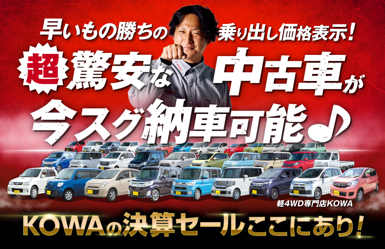 KOWAの決算セール 超驚安な中古車が今すぐ納車可能！軽自動車、乗用車、軽トラック